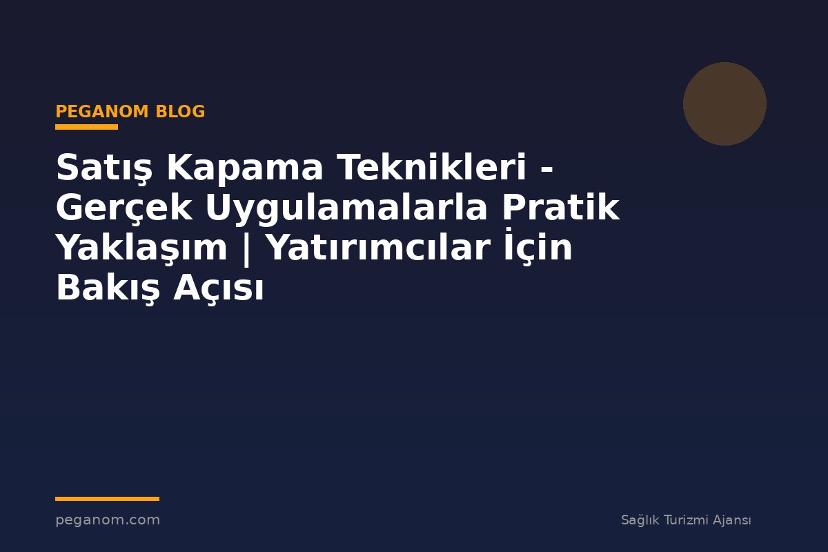 Satış Kapama Teknikleri - Gerçek Uygulamalarla Pratik Yaklaşım | Yatırımcılar İçin Bakış Açısı