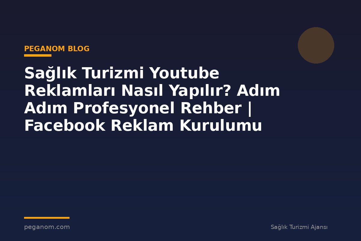 Sağlık Turizmi Youtube Reklamları Nasıl Yapılır? Adım Adım Profesyonel Rehber | Facebook Reklam Kurulumu