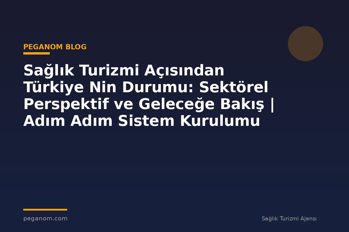 Sağlık Turizmi Açısından Türkiye Nin Durumu: Sektörel Perspektif ve Geleceğe Bakış | Adım Adım Sistem Kurulumu