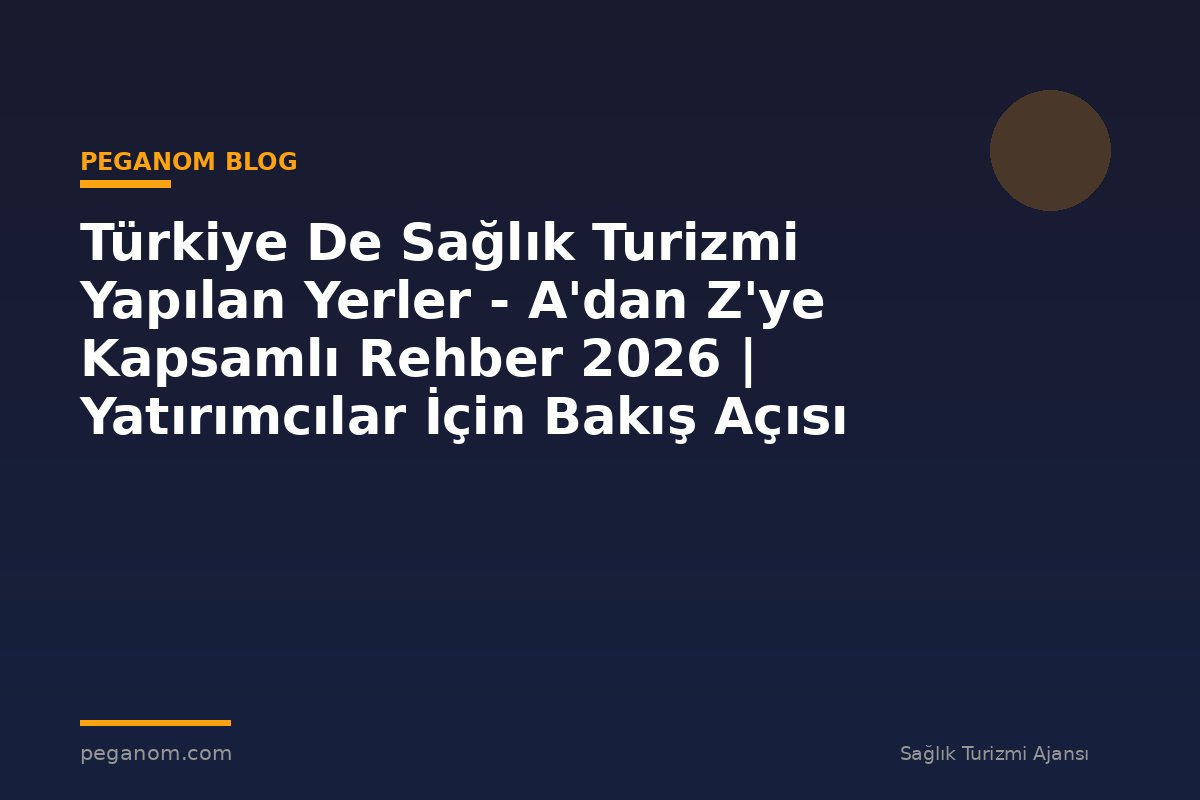 Türkiye De Sağlık Turizmi Yapılan Yerler - A'dan Z'ye Kapsamlı Rehber 2026 | Yatırımcılar İçin Bakış Açısı