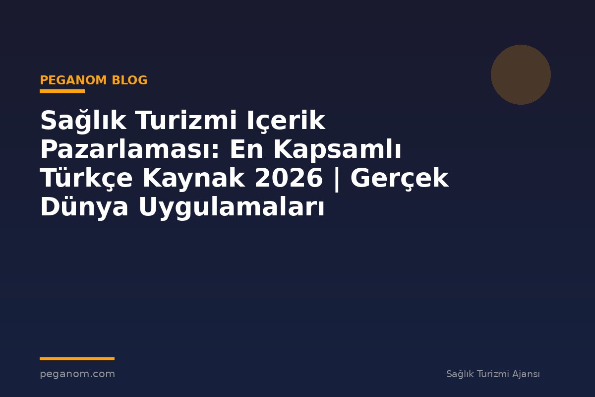 Sağlık Turizmi Içerik Pazarlaması: En Kapsamlı Türkçe Kaynak 2026 | Gerçek Dünya Uygulamaları