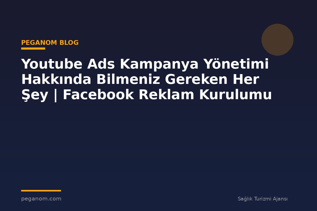Youtube Ads Kampanya Yönetimi Hakkında Bilmeniz Gereken Her Şey | Facebook Reklam Kurulumu