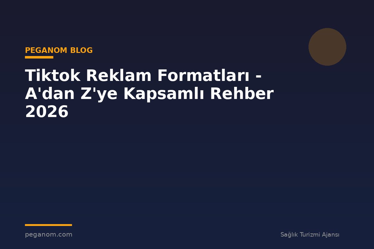 Tiktok Reklam Formatları - A'dan Z'ye Kapsamlı Rehber 2026