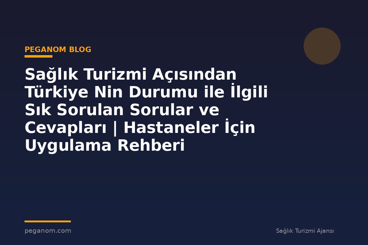 Sağlık Turizmi Açısından Türkiye Nin Durumu ile İlgili Sık Sorulan Sorular ve Cevapları | Hastaneler İçin Uygulama Rehberi