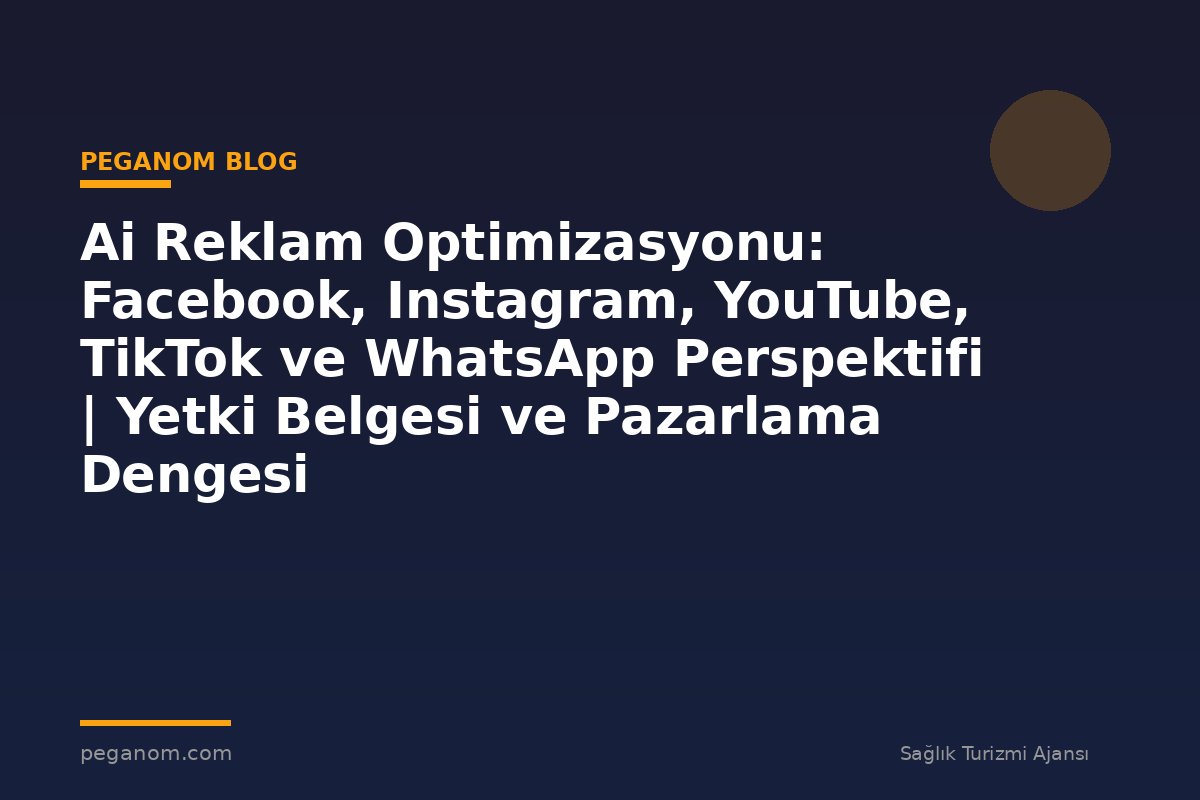 Ai Reklam Optimizasyonu: Facebook, Instagram, YouTube, TikTok ve WhatsApp Perspektifi | Yetki Belgesi ve Pazarlama Dengesi