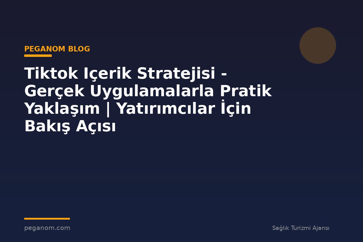 Tiktok Içerik Stratejisi - Gerçek Uygulamalarla Pratik Yaklaşım | Yatırımcılar İçin Bakış Açısı