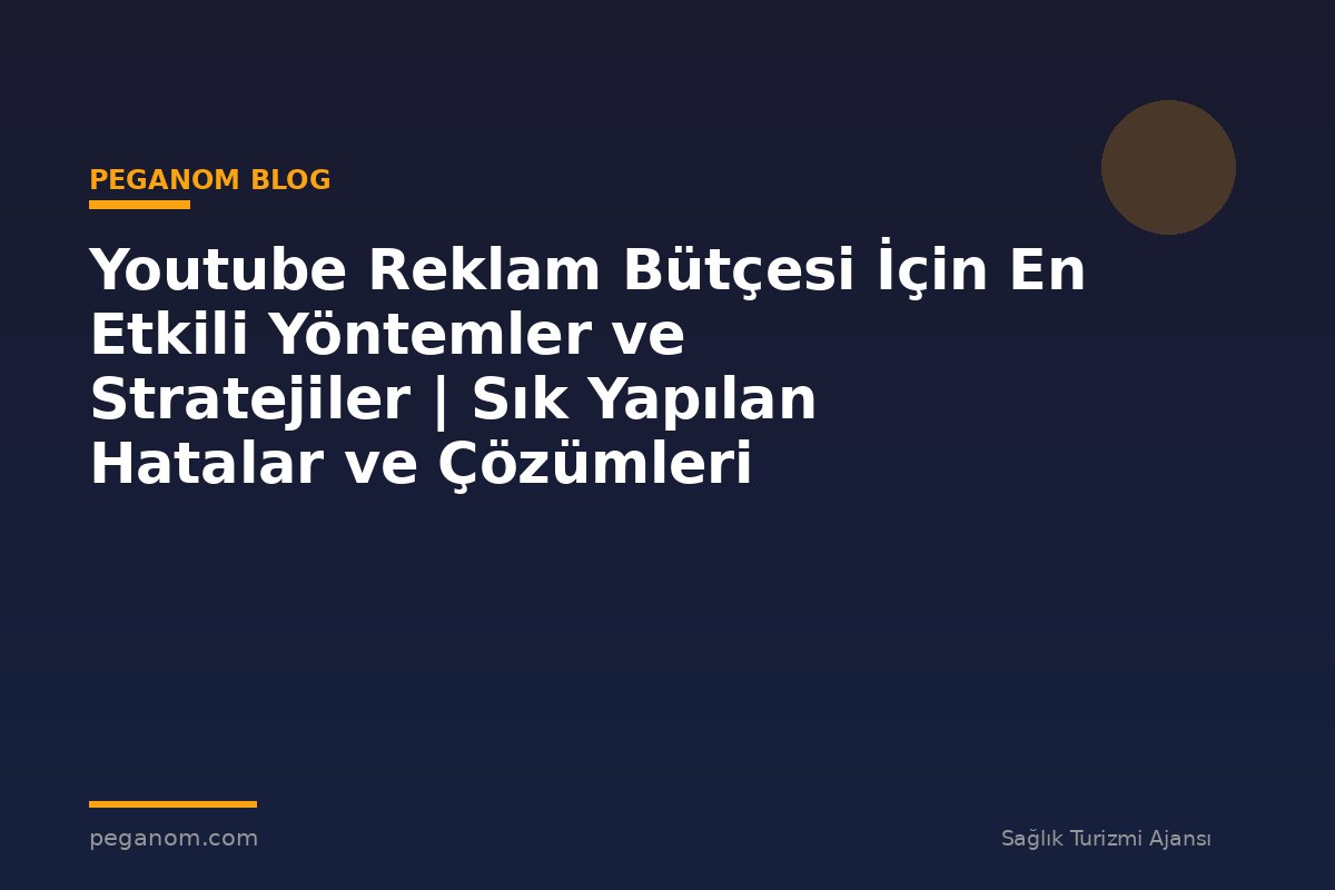 Youtube Reklam Bütçesi İçin En Etkili Yöntemler ve Stratejiler | Sık Yapılan Hatalar ve Çözümleri