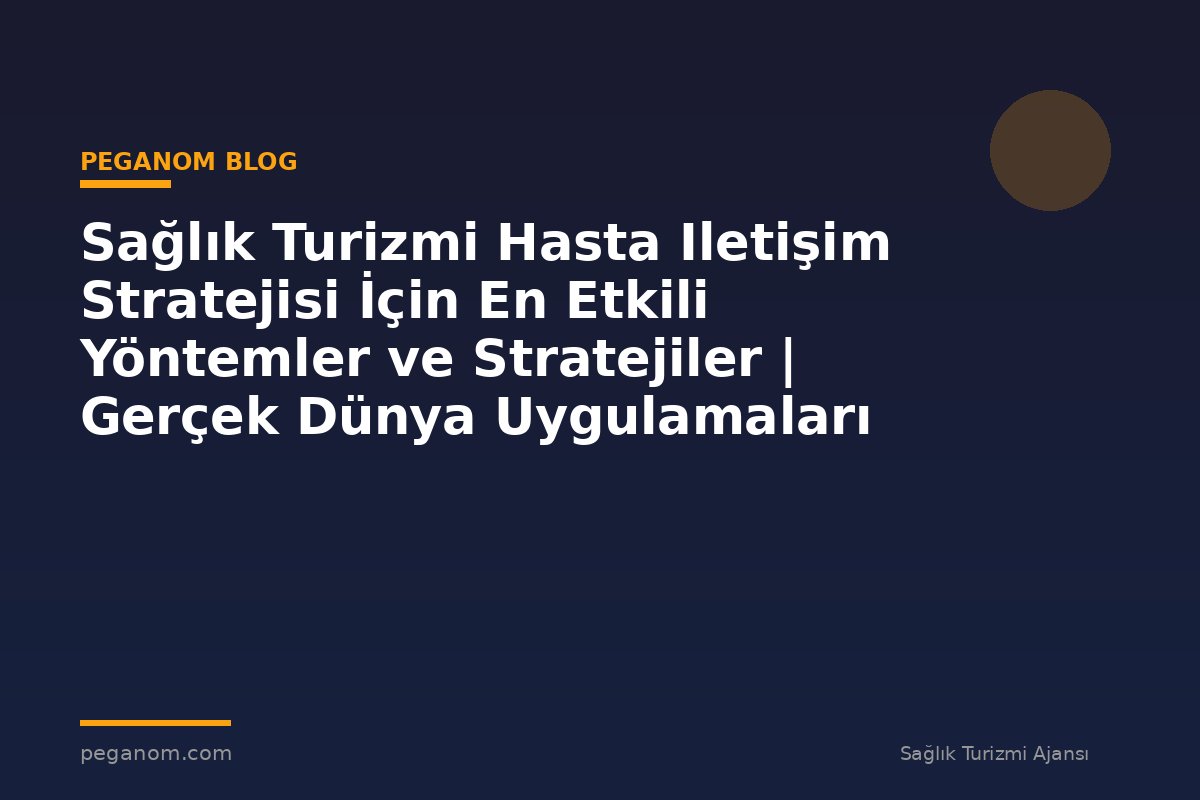 Sağlık Turizmi Hasta Iletişim Stratejisi İçin En Etkili Yöntemler ve Stratejiler | Gerçek Dünya Uygulamaları