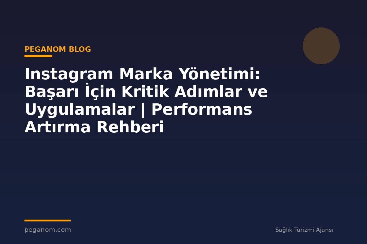 Instagram Marka Yönetimi: Başarı İçin Kritik Adımlar ve Uygulamalar | Performans Artırma Rehberi