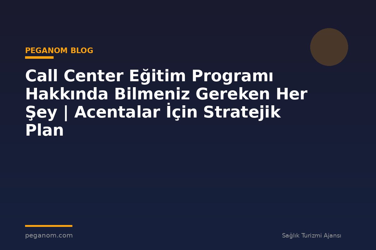 Call Center Eğitim Programı Hakkında Bilmeniz Gereken Her Şey | Acentalar İçin Stratejik Plan