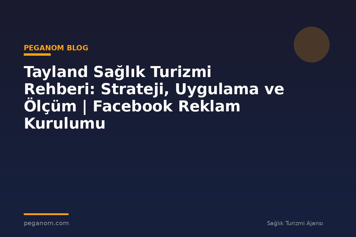 Tayland Sağlık Turizmi Rehberi: Strateji, Uygulama ve Ölçüm | Facebook Reklam Kurulumu
