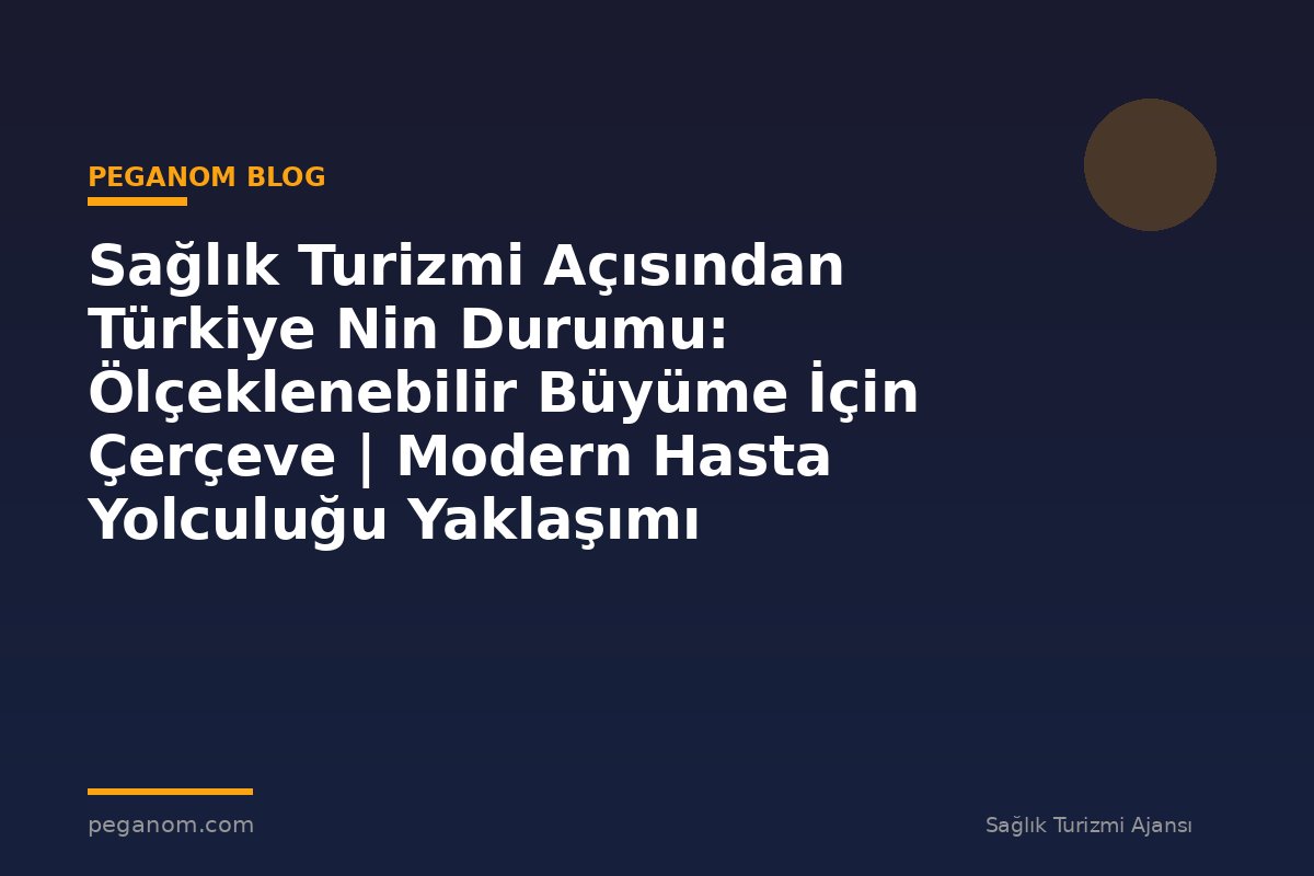 Sağlık Turizmi Açısından Türkiye Nin Durumu: Ölçeklenebilir Büyüme İçin Çerçeve | Modern Hasta Yolculuğu Yaklaşımı