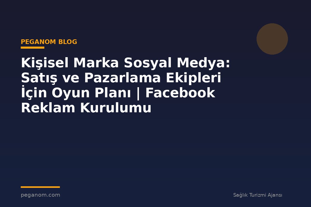 Kişisel Marka Sosyal Medya: Satış ve Pazarlama Ekipleri İçin Oyun Planı | Facebook Reklam Kurulumu