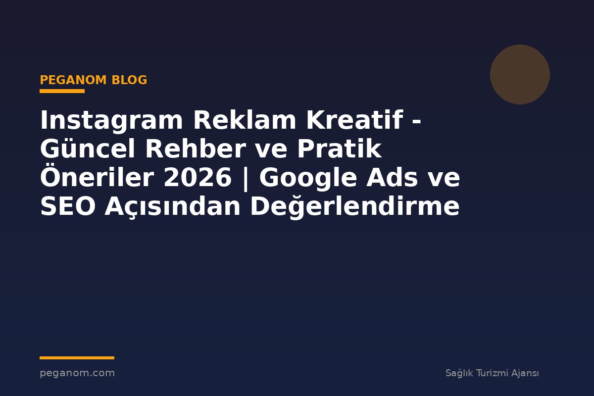 Instagram Reklam Kreatif - Güncel Rehber ve Pratik Öneriler 2026 | Google Ads ve SEO Açısından Değerlendirme