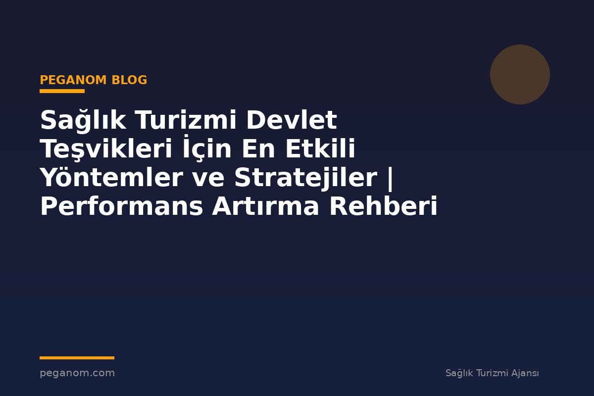 Sağlık Turizmi Devlet Teşvikleri İçin En Etkili Yöntemler ve Stratejiler | Performans Artırma Rehberi