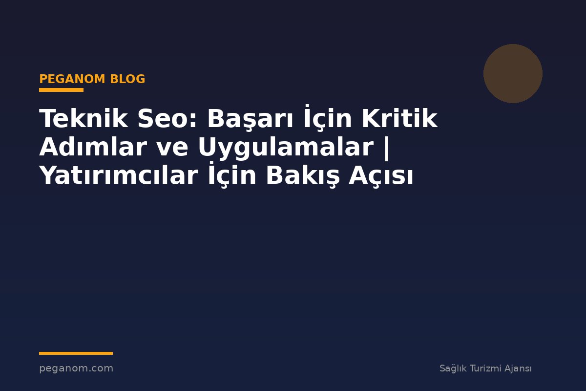 Teknik Seo: Başarı İçin Kritik Adımlar ve Uygulamalar | Yatırımcılar İçin Bakış Açısı