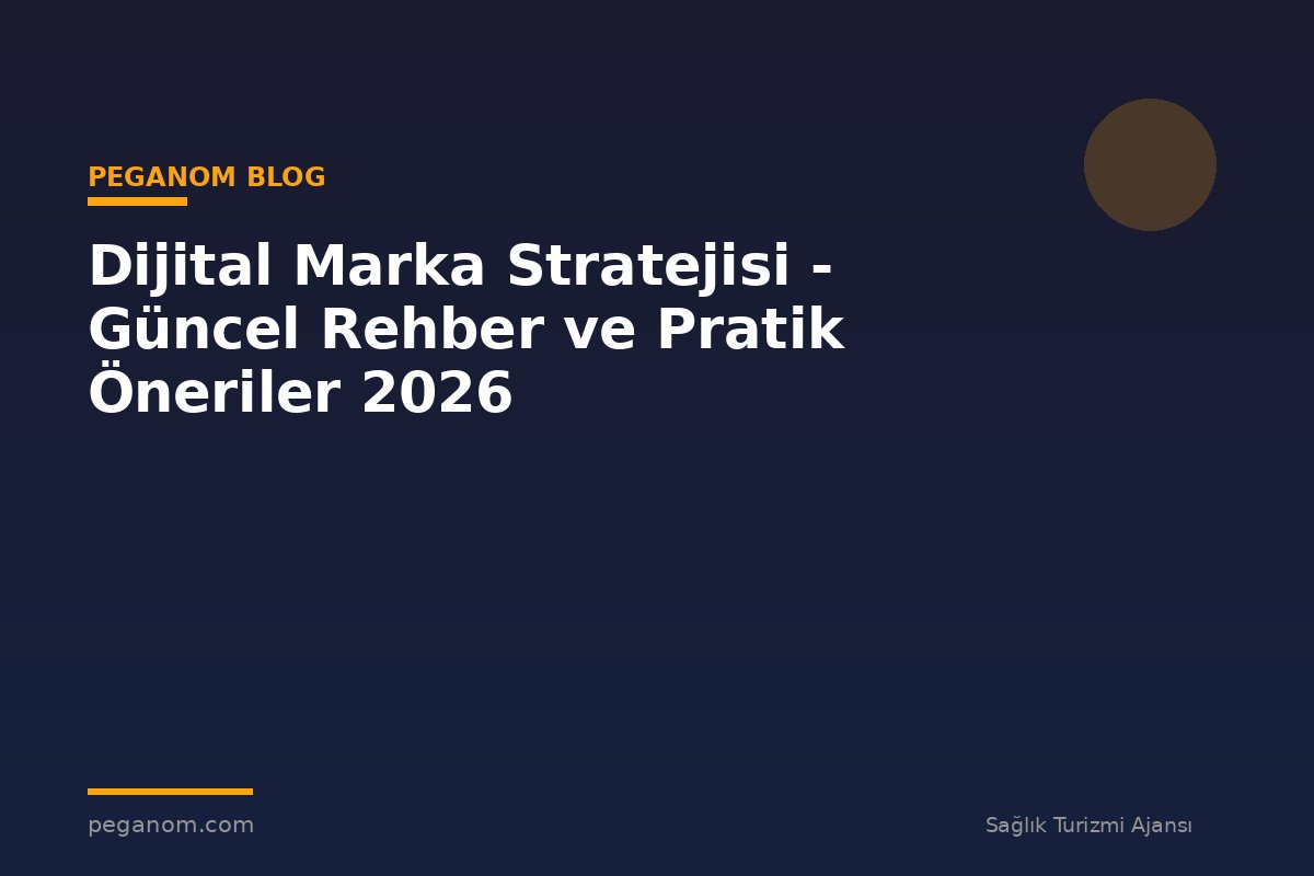 Dijital Marka Stratejisi - Güncel Rehber ve Pratik Öneriler 2026