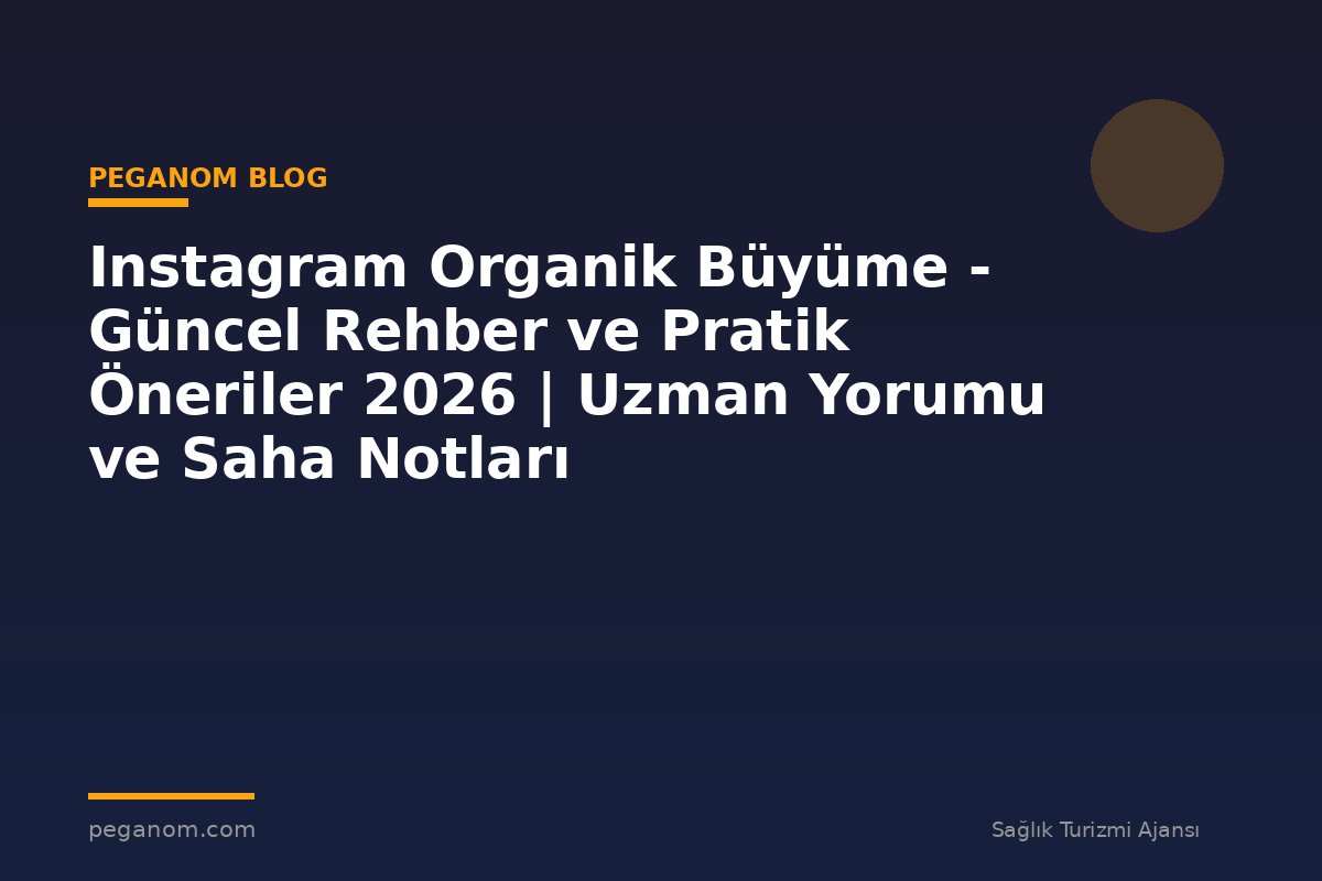 Instagram Organik Büyüme - Güncel Rehber ve Pratik Öneriler 2026 | Uzman Yorumu ve Saha Notları