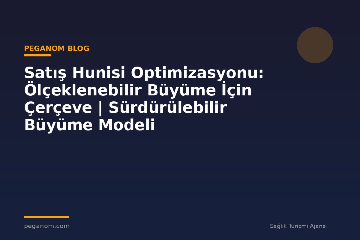 Satış Hunisi Optimizasyonu: Ölçeklenebilir Büyüme İçin Çerçeve | Sürdürülebilir Büyüme Modeli