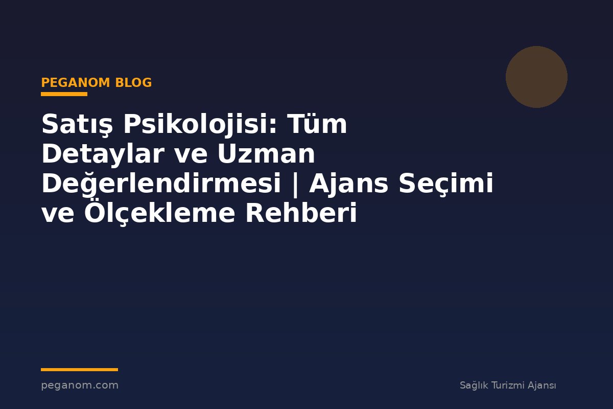 Satış Psikolojisi: Tüm Detaylar ve Uzman Değerlendirmesi | Ajans Seçimi ve Ölçekleme Rehberi