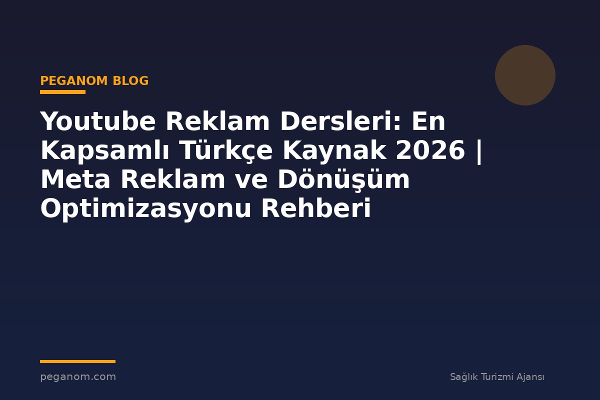 Youtube Reklam Dersleri: En Kapsamlı Türkçe Kaynak 2026 | Meta Reklam ve Dönüşüm Optimizasyonu Rehberi