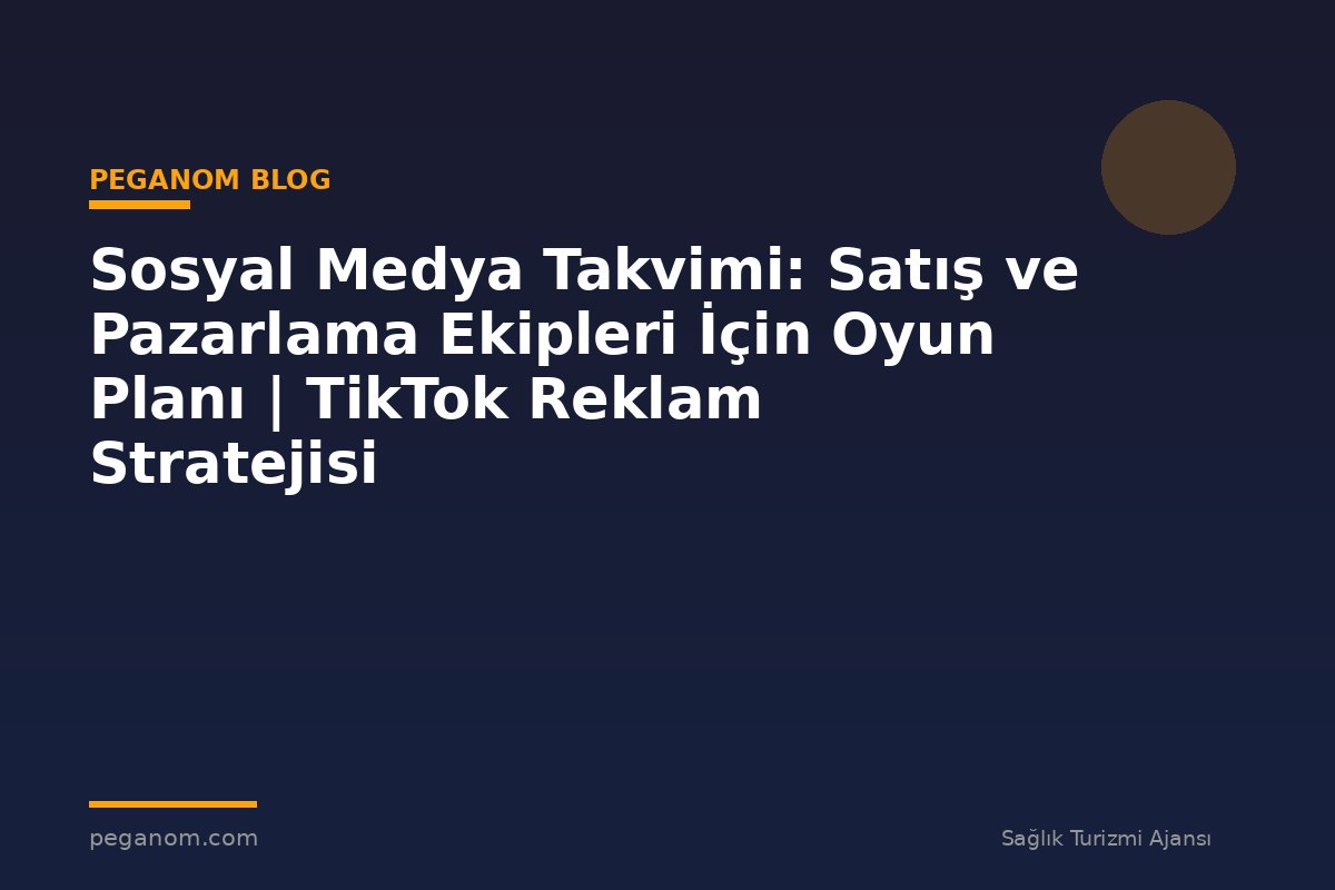 Sosyal Medya Takvimi: Satış ve Pazarlama Ekipleri İçin Oyun Planı | TikTok Reklam Stratejisi