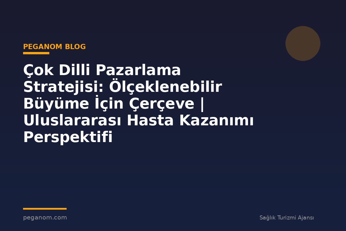 Çok Dilli Pazarlama Stratejisi: Ölçeklenebilir Büyüme İçin Çerçeve | Uluslararası Hasta Kazanımı Perspektifi
