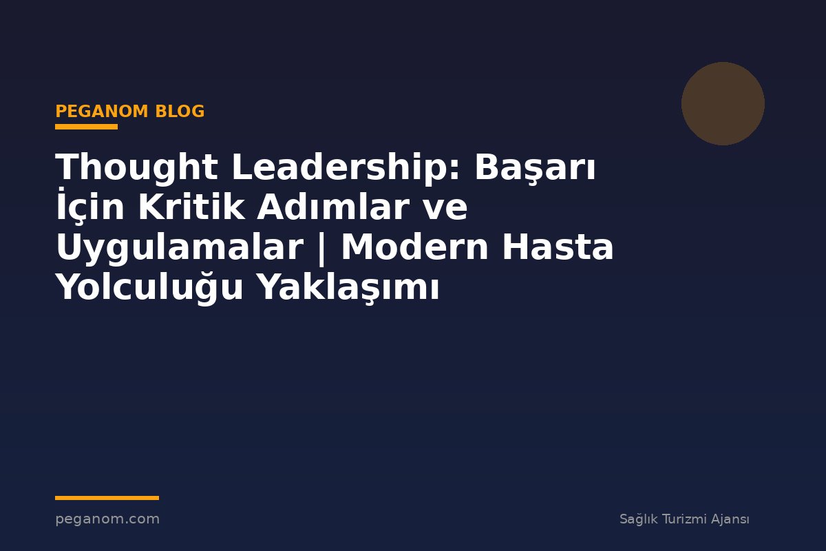 Thought Leadership: Başarı İçin Kritik Adımlar ve Uygulamalar | Modern Hasta Yolculuğu Yaklaşımı