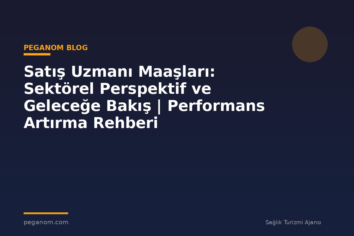 Satış Uzmanı Maaşları: Sektörel Perspektif ve Geleceğe Bakış | Performans Artırma Rehberi