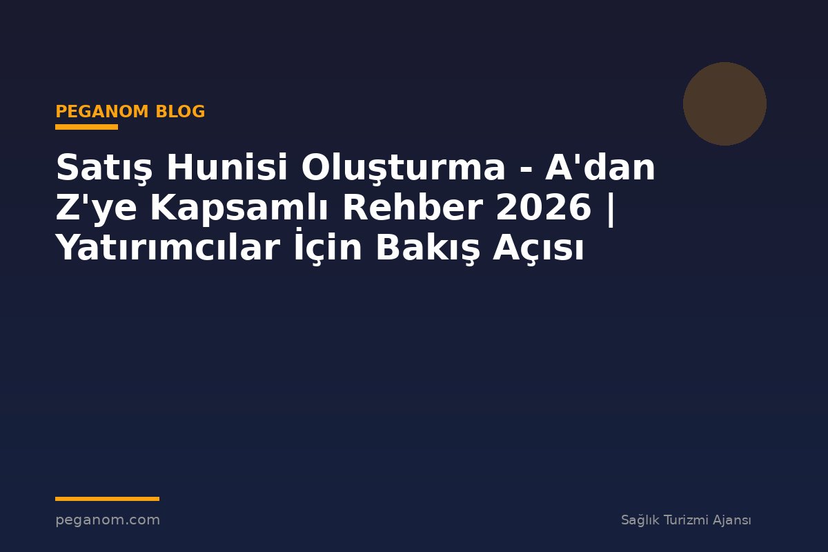 Satış Hunisi Oluşturma - A'dan Z'ye Kapsamlı Rehber 2026 | Yatırımcılar İçin Bakış Açısı