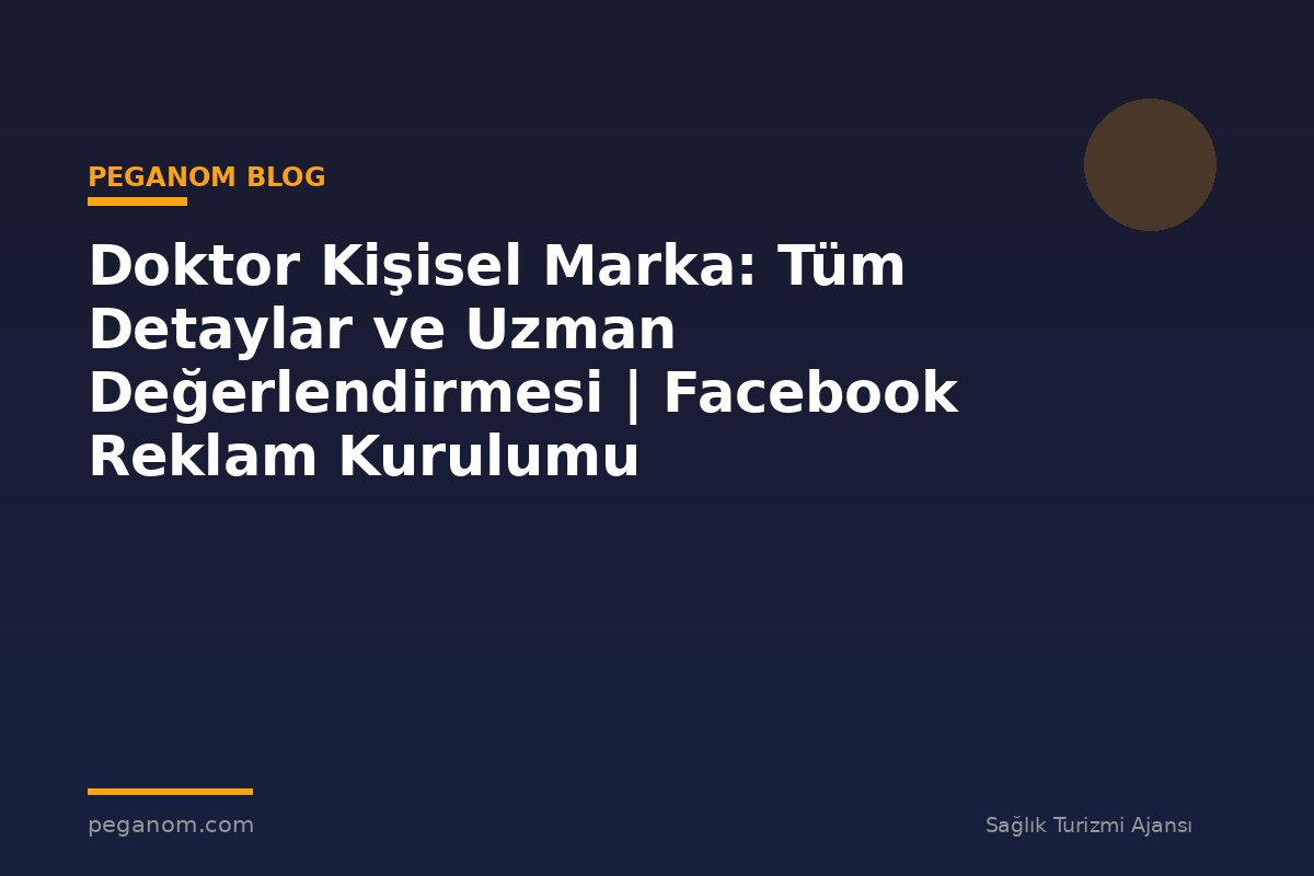 Doktor Kişisel Marka: Tüm Detaylar ve Uzman Değerlendirmesi | Facebook Reklam Kurulumu