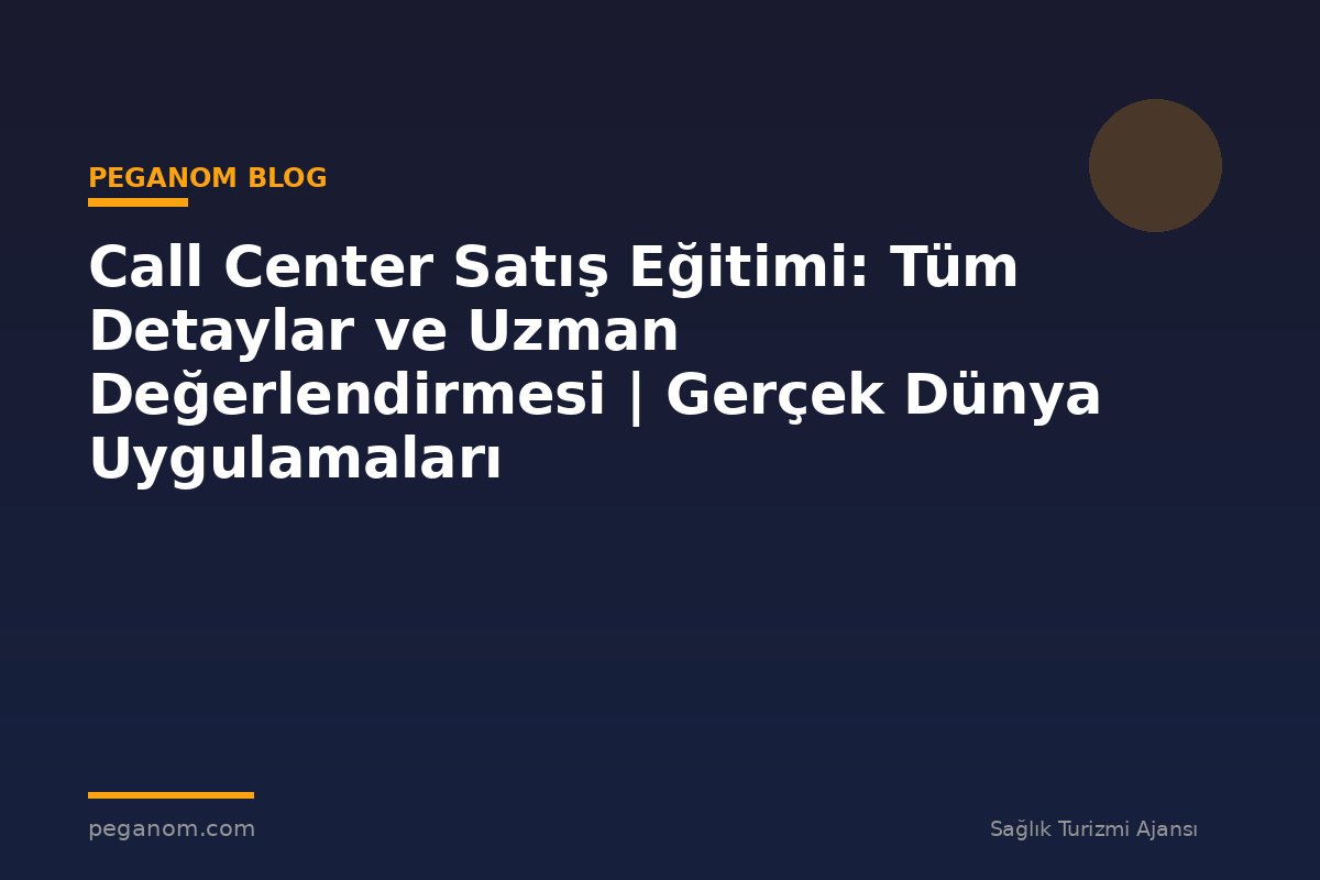Call Center Satış Eğitimi: Tüm Detaylar ve Uzman Değerlendirmesi | Gerçek Dünya Uygulamaları