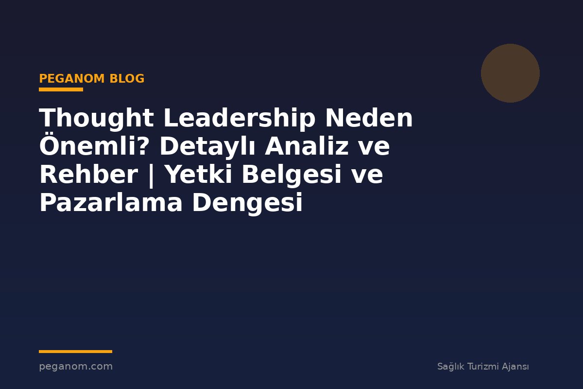 Thought Leadership Neden Önemli? Detaylı Analiz ve Rehber | Yetki Belgesi ve Pazarlama Dengesi