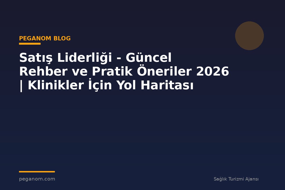 Satış Liderliği - Güncel Rehber ve Pratik Öneriler 2026 | Klinikler İçin Yol Haritası
