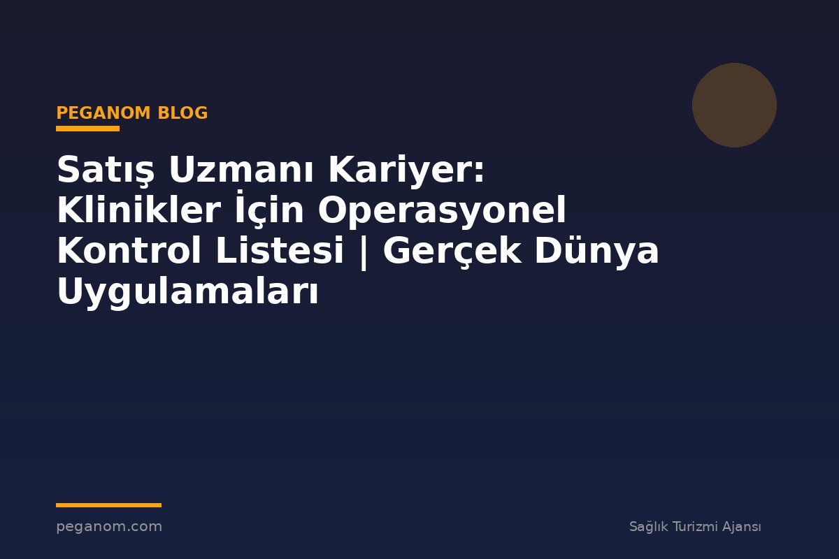 Satış Uzmanı Kariyer: Klinikler İçin Operasyonel Kontrol Listesi | Gerçek Dünya Uygulamaları