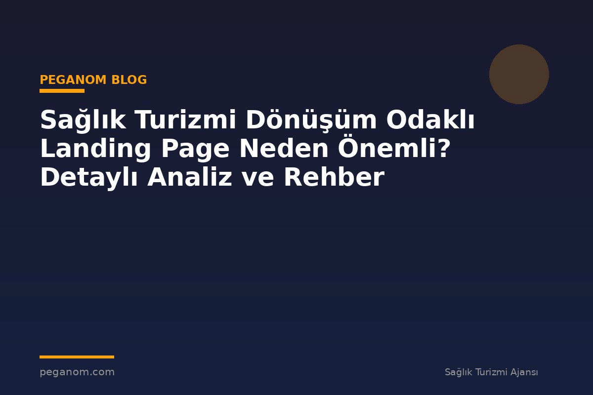 Sağlık Turizmi Dönüşüm Odaklı Landing Page Neden Önemli? Detaylı Analiz ve Rehber