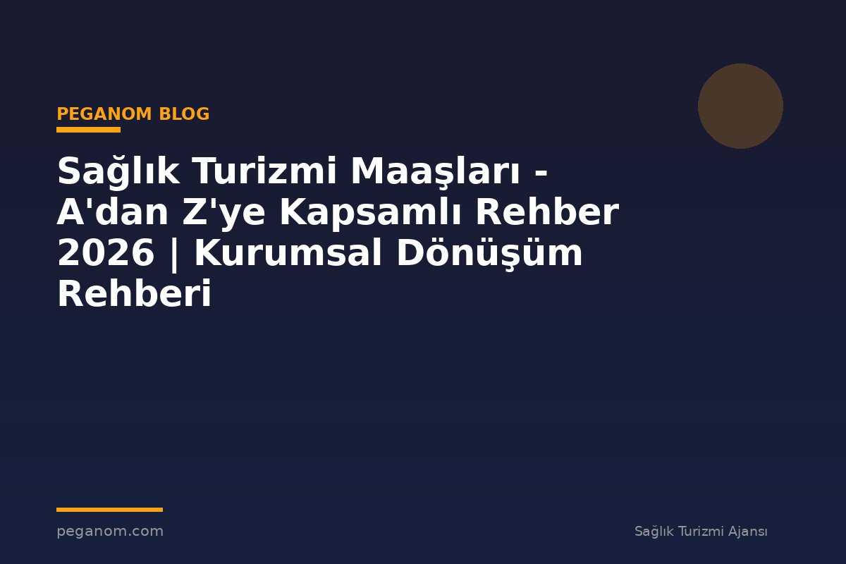 Sağlık Turizmi Maaşları - A'dan Z'ye Kapsamlı Rehber 2026 | Kurumsal Dönüşüm Rehberi