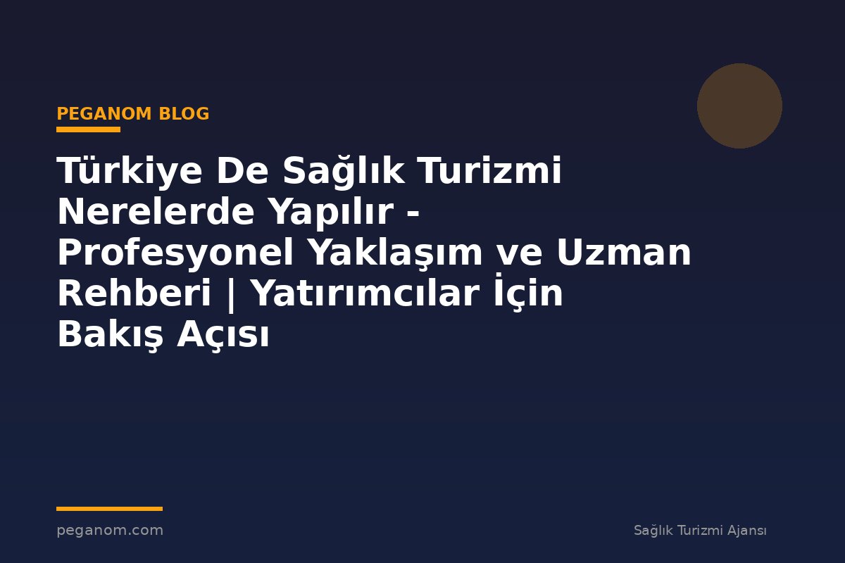 Türkiye De Sağlık Turizmi Nerelerde Yapılır - Profesyonel Yaklaşım ve Uzman Rehberi | Yatırımcılar İçin Bakış Açısı