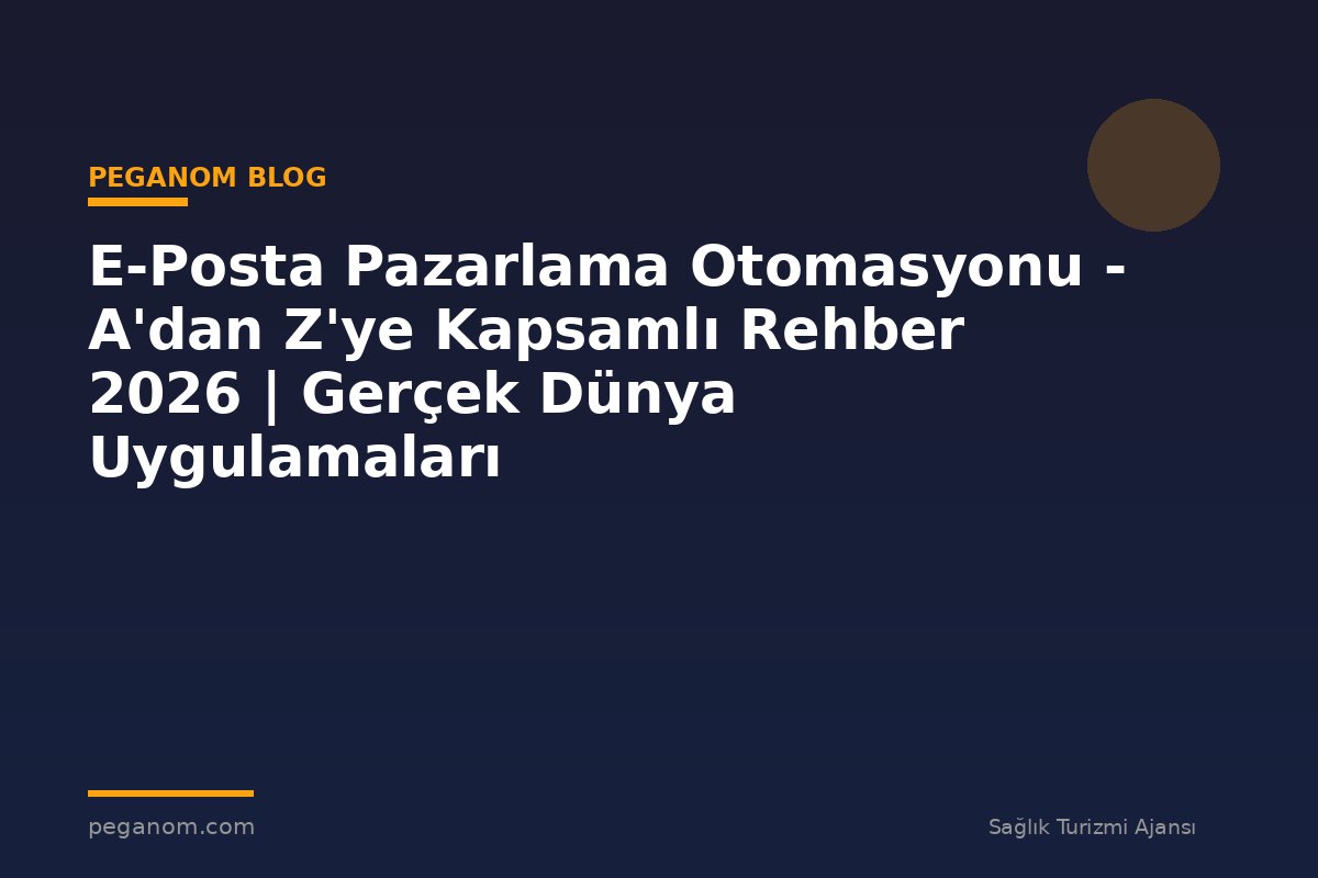 E-Posta Pazarlama Otomasyonu - A'dan Z'ye Kapsamlı Rehber 2026 | Gerçek Dünya Uygulamaları
