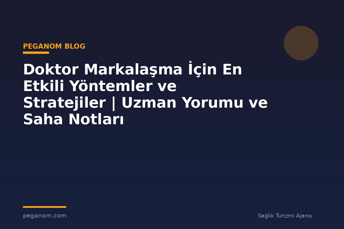 Doktor Markalaşma İçin En Etkili Yöntemler ve Stratejiler | Uzman Yorumu ve Saha Notları