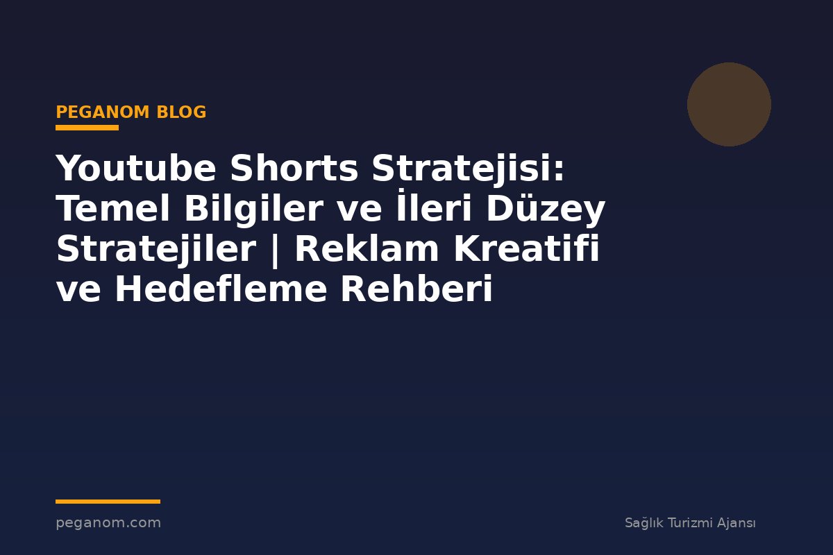 Youtube Shorts Stratejisi: Temel Bilgiler ve İleri Düzey Stratejiler | Reklam Kreatifi ve Hedefleme Rehberi