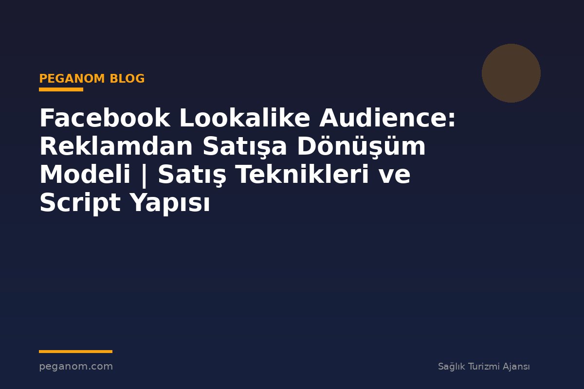 Facebook Lookalike Audience: Reklamdan Satışa Dönüşüm Modeli | Satış Teknikleri ve Script Yapısı