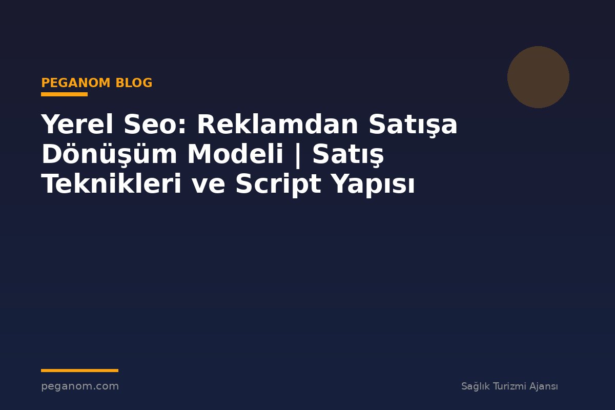 Yerel Seo: Reklamdan Satışa Dönüşüm Modeli | Satış Teknikleri ve Script Yapısı