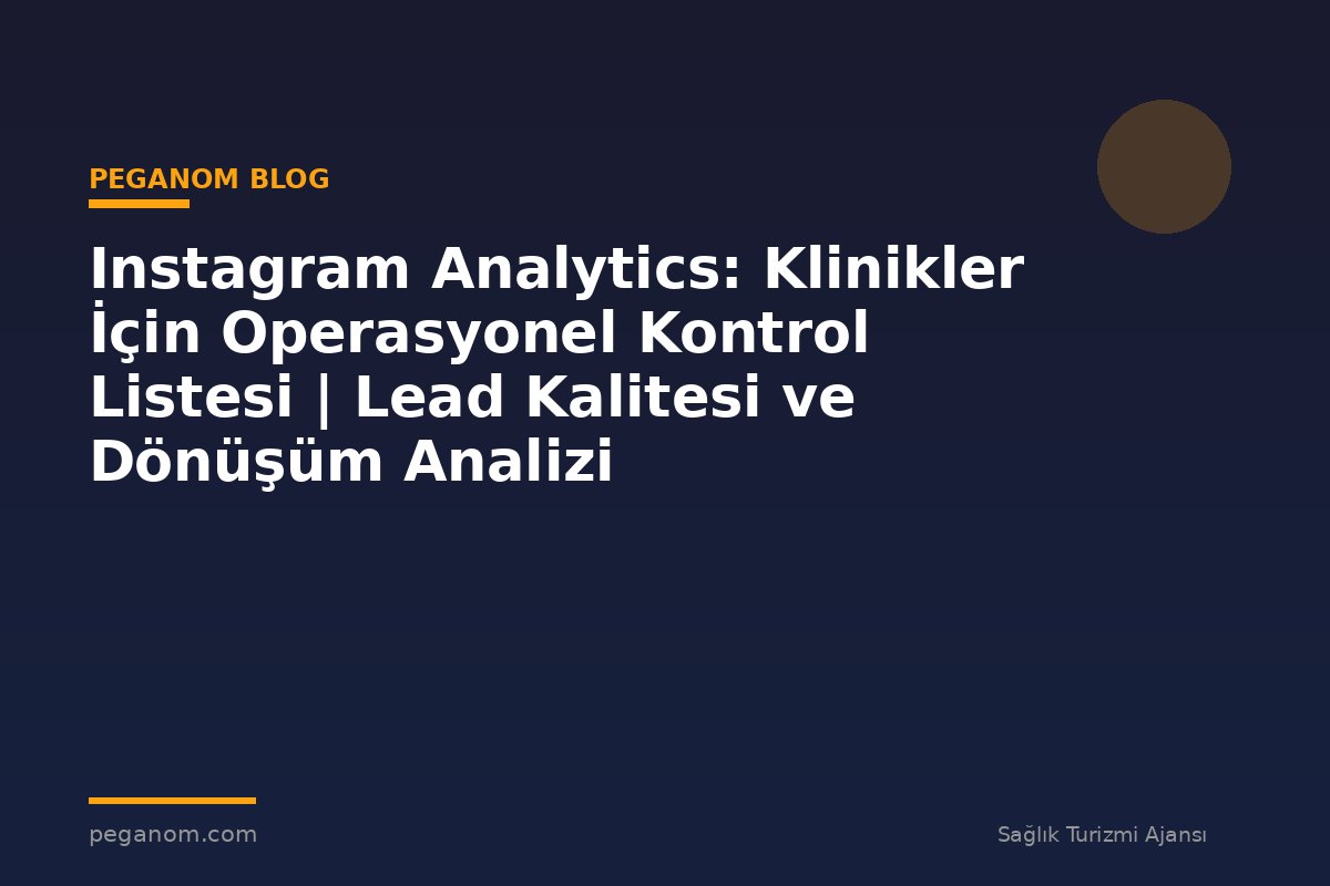 Instagram Analytics: Klinikler İçin Operasyonel Kontrol Listesi | Lead Kalitesi ve Dönüşüm Analizi