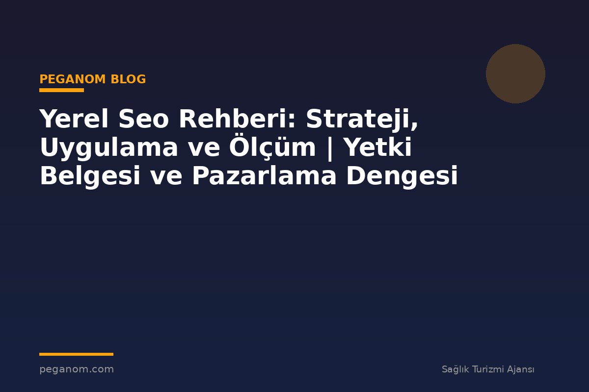 Yerel Seo Rehberi: Strateji, Uygulama ve Ölçüm | Yetki Belgesi ve Pazarlama Dengesi