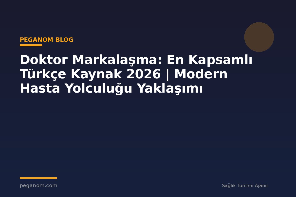 Doktor Markalaşma: En Kapsamlı Türkçe Kaynak 2026 | Modern Hasta Yolculuğu Yaklaşımı