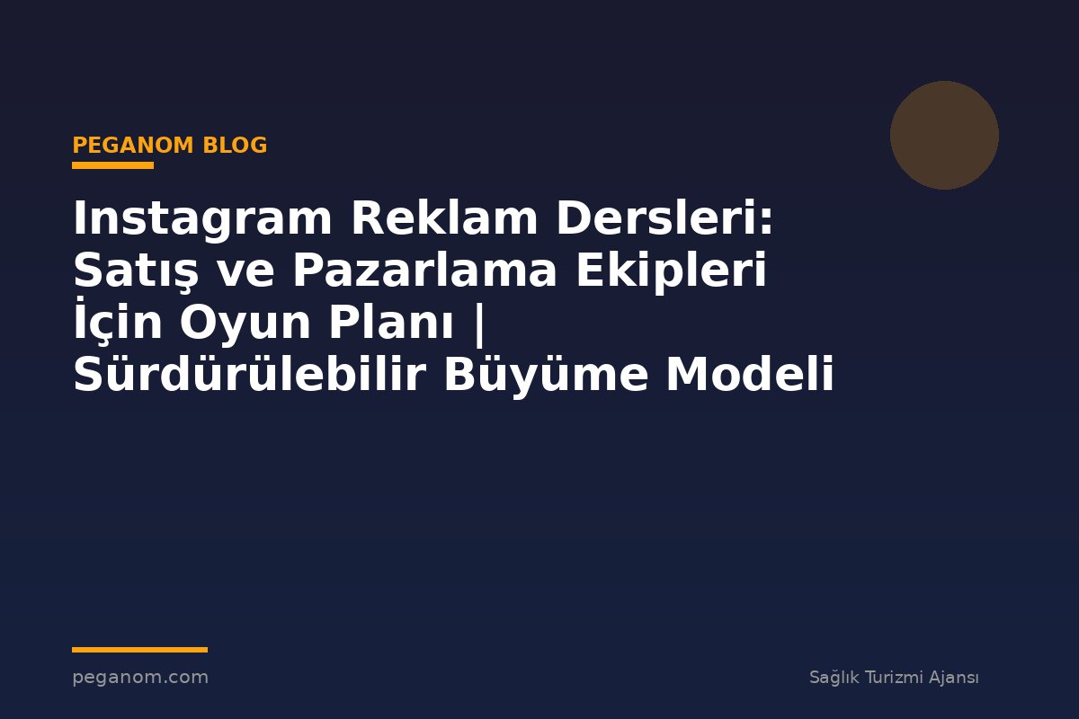 Instagram Reklam Dersleri: Satış ve Pazarlama Ekipleri İçin Oyun Planı | Sürdürülebilir Büyüme Modeli