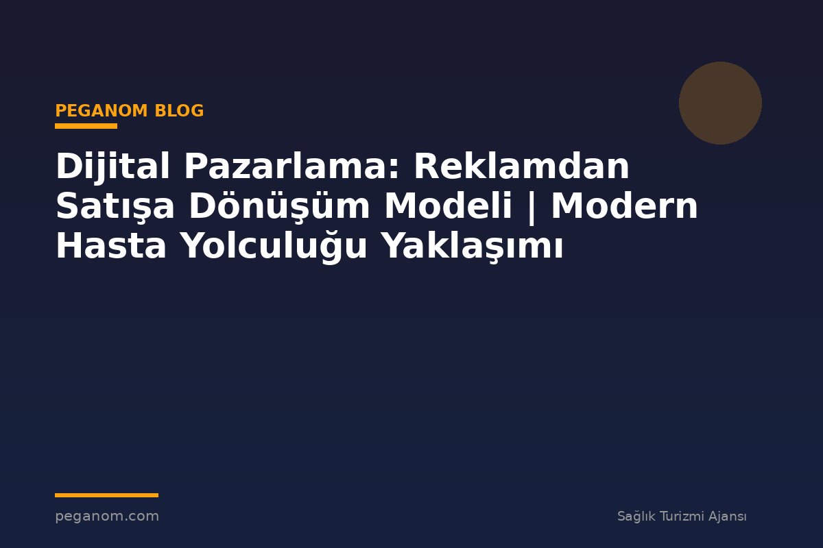Dijital Pazarlama: Reklamdan Satışa Dönüşüm Modeli | Modern Hasta Yolculuğu Yaklaşımı