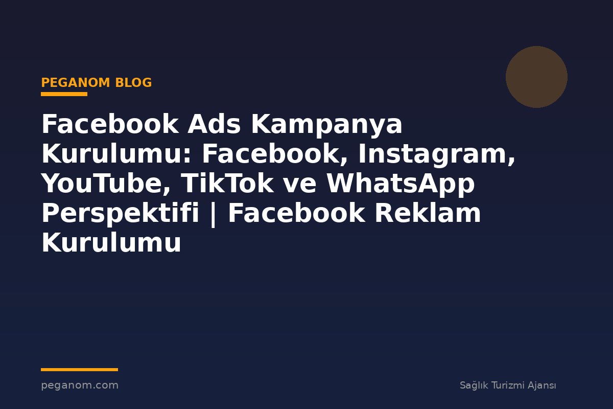 Facebook Ads Kampanya Kurulumu: Facebook, Instagram, YouTube, TikTok ve WhatsApp Perspektifi | Facebook Reklam Kurulumu