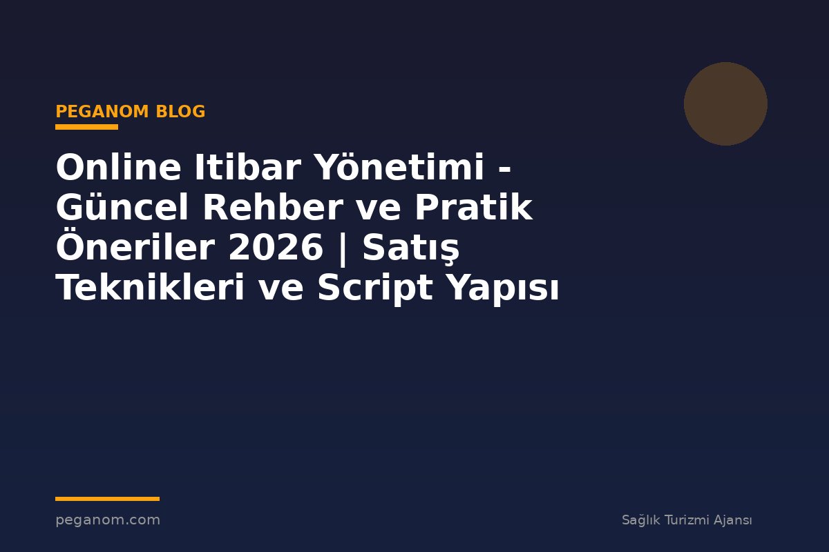 Online Itibar Yönetimi - Güncel Rehber ve Pratik Öneriler 2026 | Satış Teknikleri ve Script Yapısı